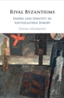 Rival Byzantiums : Empire and Identity in Southeastern Europe - Book