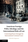 American Foreign Policy Ideology and the International Rule of Law : Contesting Power through the International Criminal Court - Book