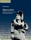 Opera Acts : Singers and Performance in the Late Nineteenth Century - Book