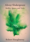 About Shakespeare : Bodies, Spaces and Texts - Book