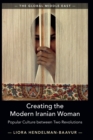 Creating the Modern Iranian Woman : Popular Culture between Two Revolutions - Book