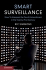 Smart Surveillance : How to Interpret the Fourth Amendment in the Twenty-First Century - Book