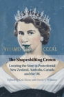 The Shapeshifting Crown : Locating the State in Postcolonial New Zealand, Australia, Canada and the UK - Book