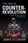 The Age of Counter-Revolution : States and Revolutions in the Middle East - Book