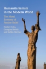 Humanitarianism in the Modern World : The Moral Economy of Famine Relief - Book