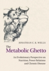The Metabolic Ghetto : An Evolutionary Perspective on Nutrition, Power Relations and Chronic Disease - Book