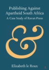 Publishing against Apartheid South Africa : A Case Study of Ravan Press - Book
