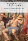Singing to the Lyre in Renaissance Italy : Memory, Performance, and Oral Poetry - Book