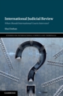 International Judicial Review : When Should International Courts Intervene? - Book