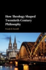 How Theology Shaped Twentieth-Century Philosophy - Book