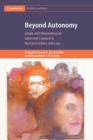 Beyond Autonomy : Limits and Alternatives to Informed Consent in Research Ethics and Law - Book