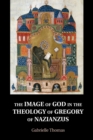 The Image of God in the Theology of Gregory of Nazianzus - Book