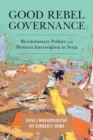 Good Rebel Governance : Revolutionary Politics and Western Intervention in Syria - Book