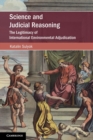 Science and Judicial Reasoning : The Legitimacy of International Environmental Adjudication - Book