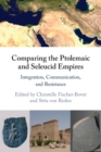 Comparing the Ptolemaic and Seleucid Empires : Integration, Communication, and Resistance - Book