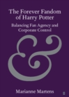 Forever Fandom of Harry Potter : Balancing Fan Agency and Corporate Control - eBook