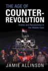 The Age of Counter-Revolution : States and Revolutions in the Middle East - eBook
