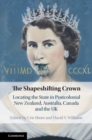 The Shapeshifting Crown : Locating the State in Postcolonial New Zealand, Australia, Canada and the UK - eBook