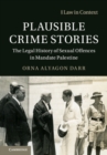 Plausible Crime Stories : The Legal History of Sexual Offences in Mandate Palestine - eBook