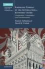 Emerging Powers in the International Economic Order : Cooperation, Competition and Transformation - eBook