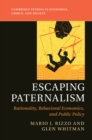 Escaping Paternalism : Rationality, Behavioral Economics, and Public Policy - eBook