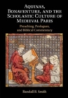 Aquinas, Bonaventure, and the Scholastic Culture of Medieval Paris : Preaching, Prologues, and Biblical Commentary - Book