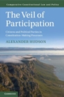 The Veil of Participation : Citizens and Political Parties in Constitution-Making Processes - Book