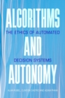 Algorithms and Autonomy : The Ethics of Automated Decision Systems - Book
