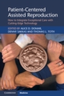 Patient-Centered Assisted Reproduction : How to Integrate Exceptional Care with Cutting-Edge Technology - Book