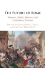 The Future of Rome : Roman, Greek, Jewish and Christian Visions - Book