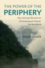 The Power of the Periphery : How Norway Became an Environmental Pioneer for the World - eBook