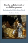 Goethe and the Myth of the Bildungsroman : Rethinking the Wilhelm Meister Novels - eBook