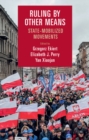 Ruling by Other Means : State-Mobilized Movements - eBook