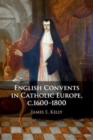 English Convents in Catholic Europe, c.1600-1800 - Book