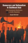 Democracy and Nationalism in Southeast Asia : From Secessionist Mobilization to Conflict Resolution - Book
