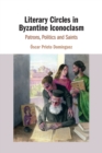 Literary Circles in Byzantine Iconoclasm : Patrons, Politics and Saints - Book