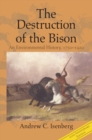 The Destruction of the Bison : An Environmental History, 1750-1920 - Book