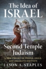 The Idea of Israel in Second Temple Judaism : A New Theory of People, Exile, and Israelite Identity - Book