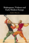 Shakespeare, Violence and Early Modern Europe - Book