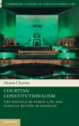 Courting Constitutionalism : The Politics of Public Law and Judicial Review in Pakistan - Book