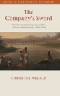 The Company's Sword : The East India Company and the Politics of Militarism, 1644-1858 - Book
