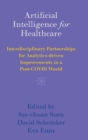 Artificial Intelligence for Healthcare : Interdisciplinary Partnerships for Analytics-driven Improvements in a Post-COVID World - Book