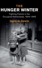 The Hunger Winter : Fighting Famine in the Occupied Netherlands, 1944-1945 - Book