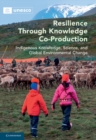 Resilience Through Knowledge Co-Production : Indigenous Knowledge, Science, and Global Environmental Change - Book