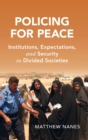 Policing for Peace : Institutions, Expectations, and Security in Divided Societies - Book