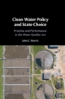 Clean Water Policy and State Choice : Promise and Performance in the Water Quality Act - Book