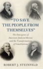 'To Save the People from Themselves' : The Emergence of American Judicial Review and the Transformation of Constitutions - Book