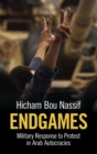 Endgames : Military Response to Protest in Arab Autocracies - Book