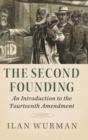 The Second Founding : An Introduction to the Fourteenth Amendment - Book