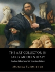 The Art Collector in Early Modern Italy : Andrea Odoni and his Venetian Palace - Book